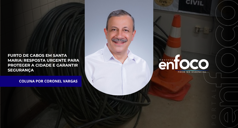 Furto de cabos em Santa Maria: resposta urgente para proteger a cidade e garantir segurança