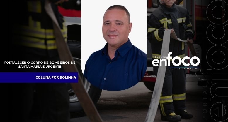 Fortalecer o Corpo de Bombeiros de Santa Maria é urgente