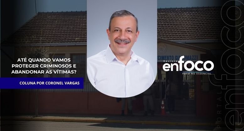 ATÉ QUANDO VAMOS PROTEGER CRIMINOSOS E ABANDONAR AS VÍTIMAS?