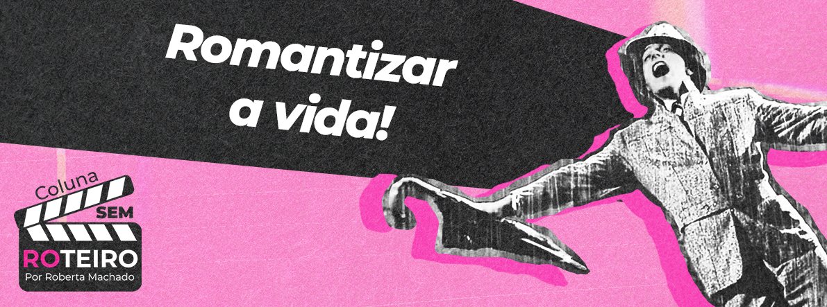 Romantizar a vida!
