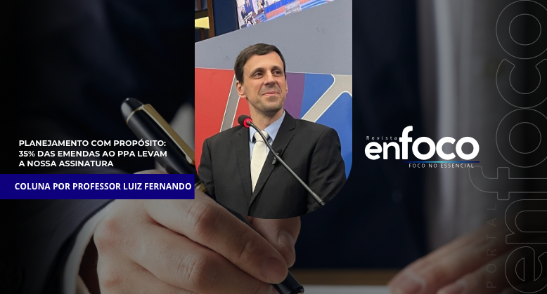 Planejamento com propósito: 35% das emendas ao PPA levam a nossa assinatura