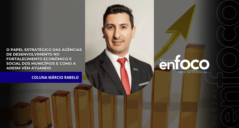 O papel estratégico das Agências de Desenvolvimento no fortalecimentoeconômico e social dos municípios e como a ADESM vêm atuando paracumprir o seu propósito institucional