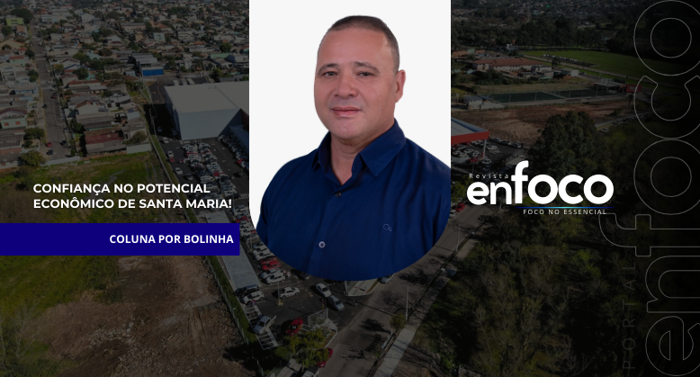 Confiança no potencial econômico de Santa Maria!