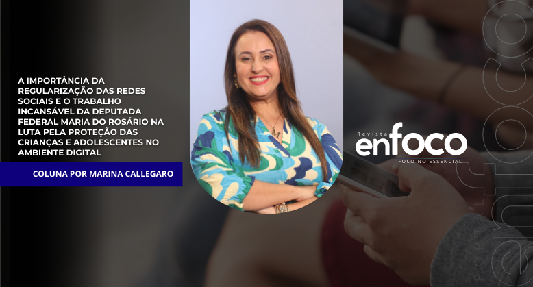 A importância da regularização das redes sociais e o trabalho incansável da deputada federal Maria do Rosário na luta pela proteção das crianças e adolescentes no ambiente digital