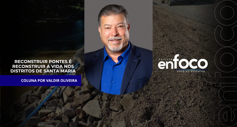 Reconstruir pontes é reconstruir a vida nos distritos de Santa Maria