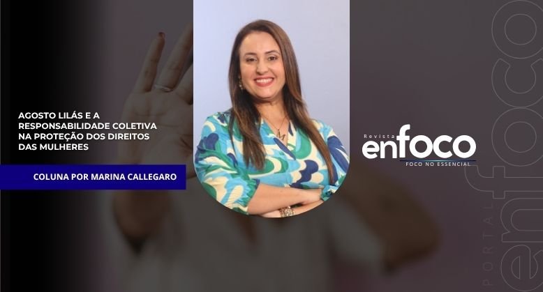 Agosto Lilás e a Responsabilidade Coletiva na Proteção dos Direitos das Mulheres