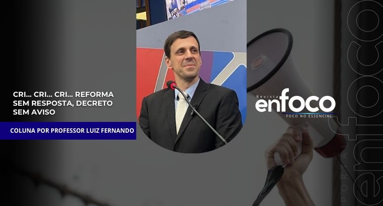 Cri, cri, cri… Reforma sem resposta, decreto sem aviso