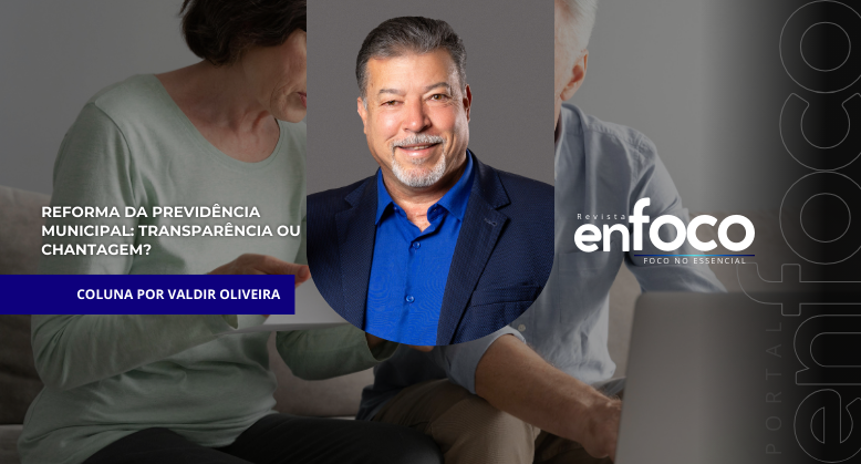 Reforma da Previdência Municipal: transparência ou chantagem?