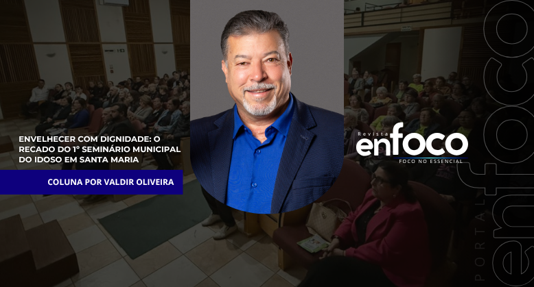 Envelhecer com dignidade: o recado do 1º Seminário Municipal do Idoso em Santa Maria