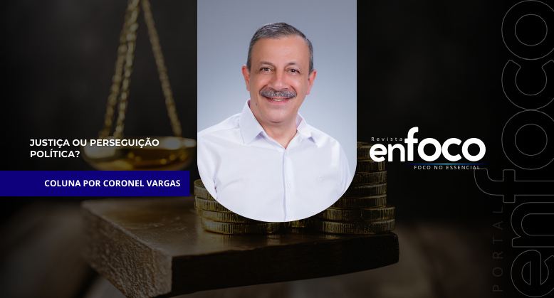 JUSTIÇA OU PERSEGUIÇÃO POLÍTICA?