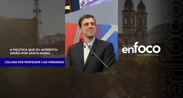 A política que eu acredito: união por Santa Maria