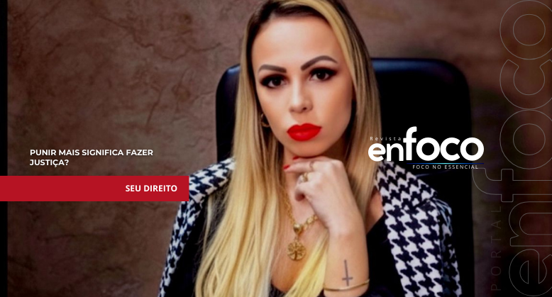 PUNIR MAIS SIGNIFICA FAZER JUSTIÇA?
