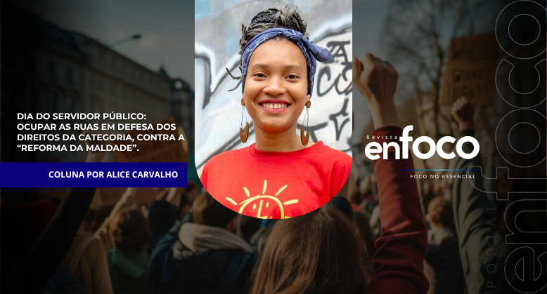 Dia do servidor público: ocupar as ruas em defesa dos direitos da categoria, contra a“Reforma da Maldade”