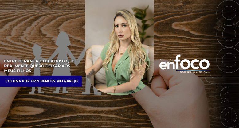 Entre herança e legado: o que realmente quero deixar aos meus filhos