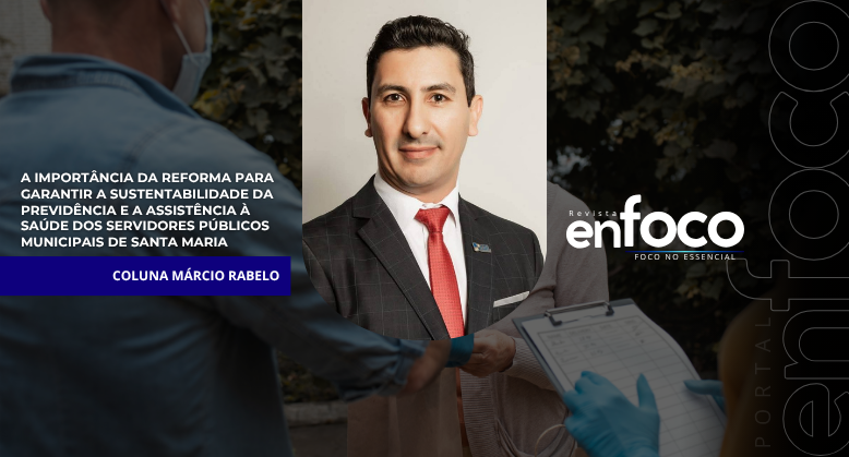 A importância da Reforma para garantir a sustentabilidade da Previdência e a Assistência à Saúde dos Servidores Públicos Municipais de Santa Maria