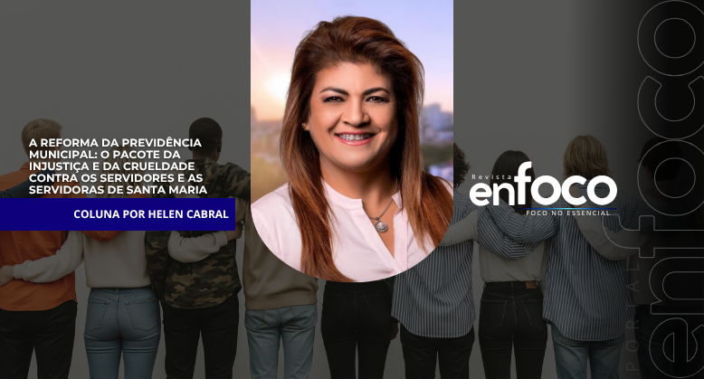A Reforma da Previdência Municipal: o pacote da injustiça e da crueldade contra os servidores e as servidoras de Santa Maria