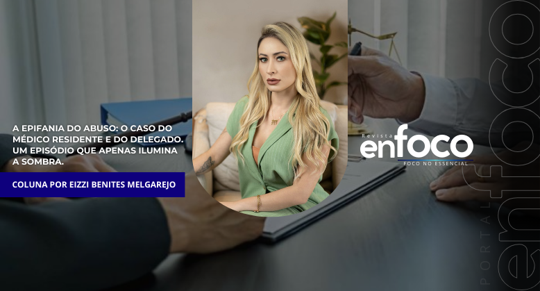 A epifania do abuso: O caso do médico residente e do delegado. Um episódio que apenas ilumina a sombra.