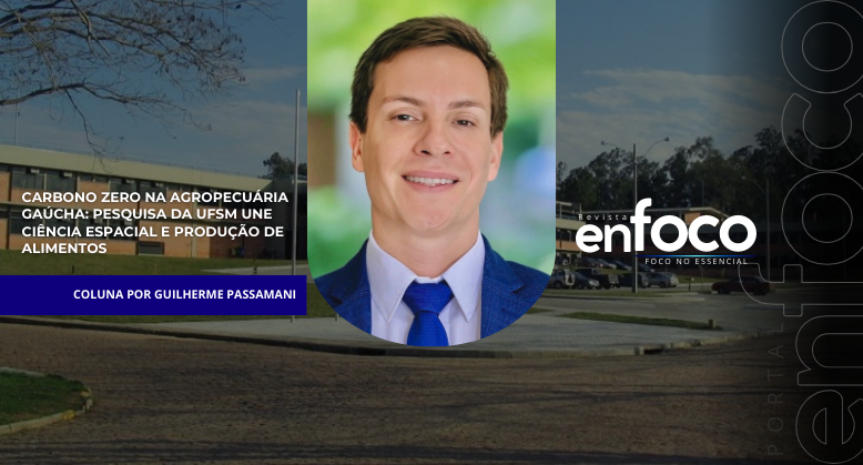 Carbono Zero na Agropecuária Gaúcha: pesquisa da UFSM une ciência espacial e produção de alimentos
